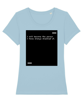 I will become the person I have always dreamed of. Sky Blue
