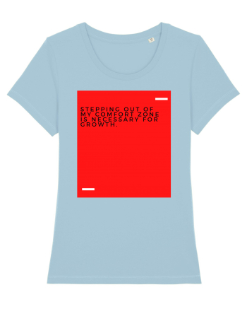 Stepping out of my comfort zone is necessary for growth. Sky Blue