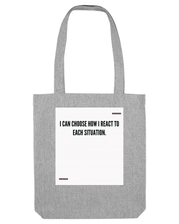 I can choose how I react to each situation. Heather Grey