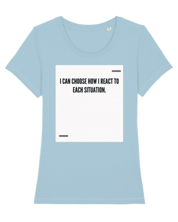I can choose how I react to each situation. Sky Blue