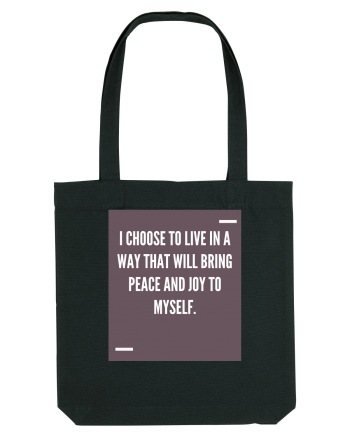I choose to live in a way that will bring peace and joy to myself. Black