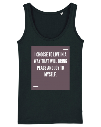 I choose to live in a way that will bring peace and joy to myself. Black