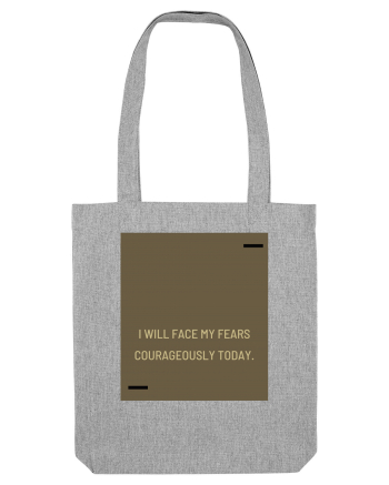 I will face my fears courageously today. Heather Grey