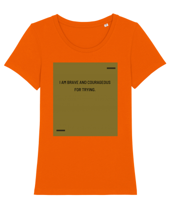 I am brave and courageous for trying. Bright Orange