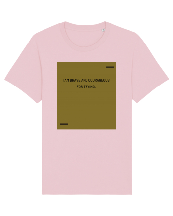 I am brave and courageous for trying. Cotton Pink