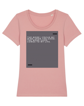 The more I focus my mind upon the good, the more good comes to my life. Canyon Pink