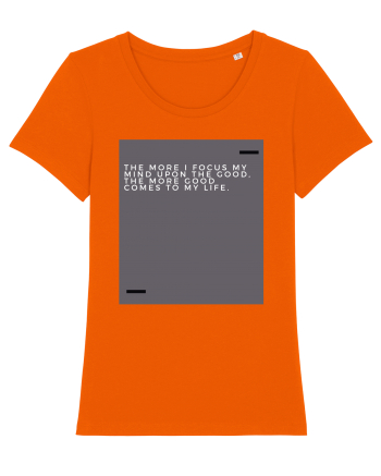 The more I focus my mind upon the good, the more good comes to my life. Bright Orange