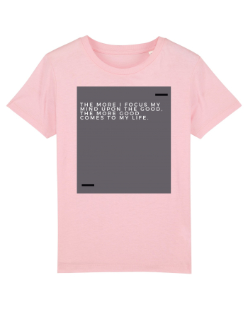 The more I focus my mind upon the good, the more good comes to my life. Cotton Pink