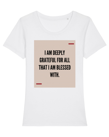 I am deeply grateful for all that I am blessed with. White
