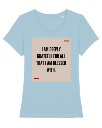 I am deeply grateful for all that I am blessed with. Sky Blue