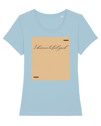 I deserve to feel good. Sky Blue