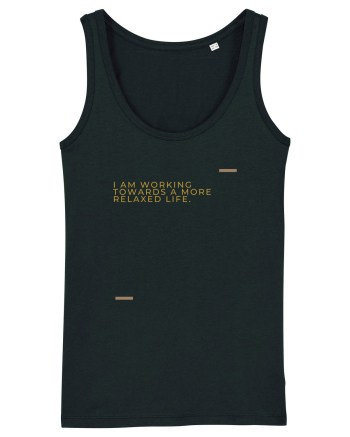 I am working towards a more relaxed life. Black