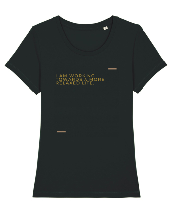 I am working towards a more relaxed life. Black