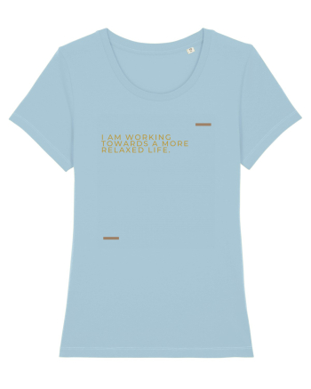 I am working towards a more relaxed life. Sky Blue