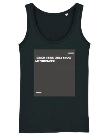 Tough times only make me stronger. Black