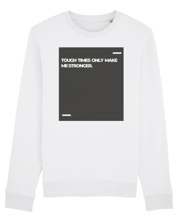 Tough times only make me stronger. White