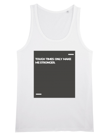 Tough times only make me stronger. White
