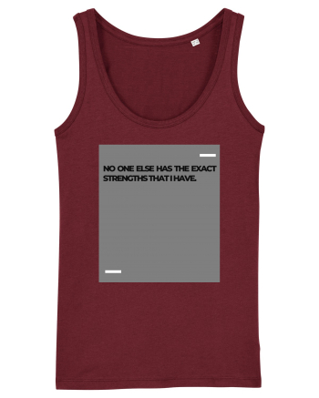 No one else has the exact strengths that I have. Burgundy