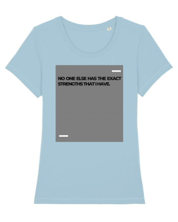No one else has the exact strengths that I have. Sky Blue