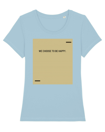 We choose to be happy. Sky Blue