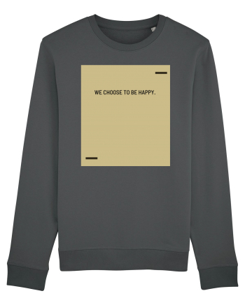 We choose to be happy. Anthracite