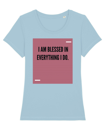 I am blessed in everything I do. Sky Blue
