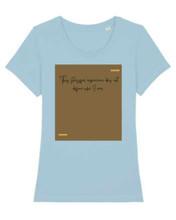 This stressful experience does not define who I am. Sky Blue