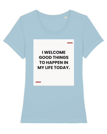 I welcome good things to happen in my life today. Sky Blue