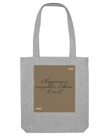 Happiness is everywhere I choose to see it. Heather Grey