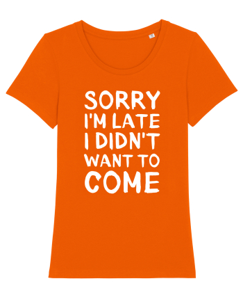 Sorry I'm Late I Didn't Want To Come Bright Orange