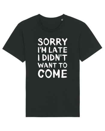 Sorry I'm Late I Didn't Want To Come Black