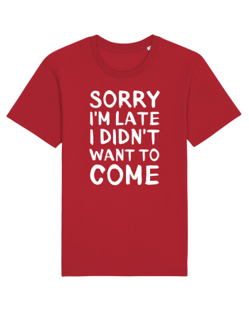 Sorry I'm Late I Didn't Want To Come Red