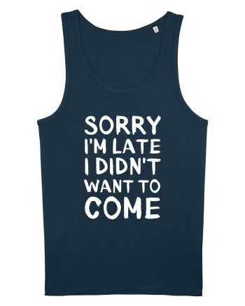 Sorry I'm Late I Didn't Want To Come Navy