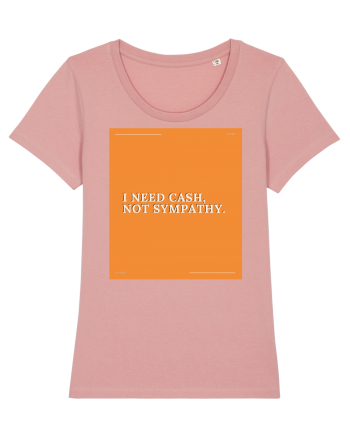 i need cash not symphaty Canyon Pink