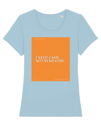 i need cash not symphaty Sky Blue