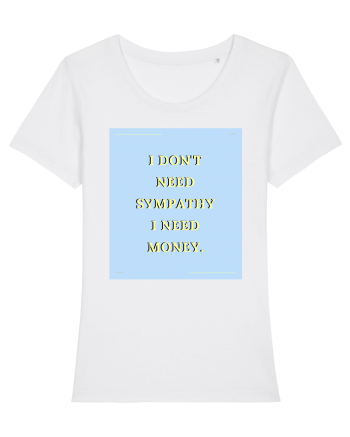 i don t need symphaty i need money White