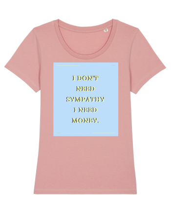 i don t need symphaty i need money Canyon Pink
