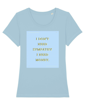 i don t need symphaty i need money Sky Blue