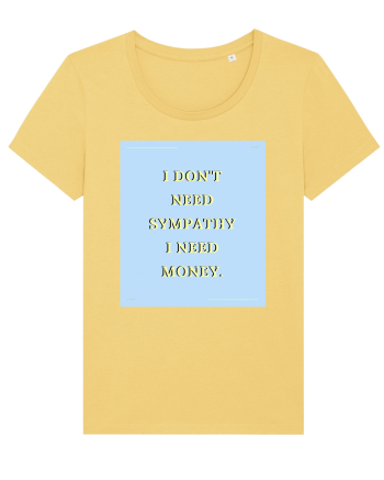 i don t need symphaty i need money Jojoba