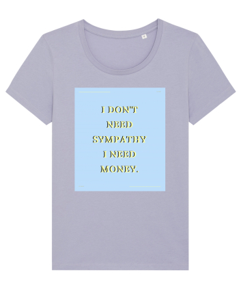i don t need symphaty i need money Lavender