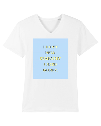 i don t need symphaty i need money White