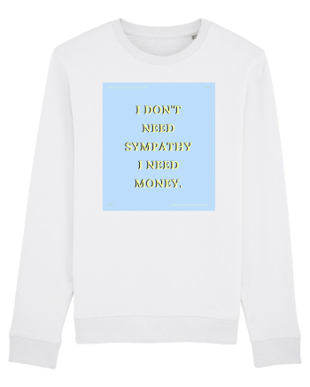 i don t need symphaty i need money White