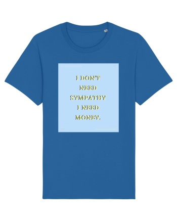 i don t need symphaty i need money Royal Blue