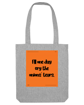 i ll one day cry the onions tears2 Heather Grey