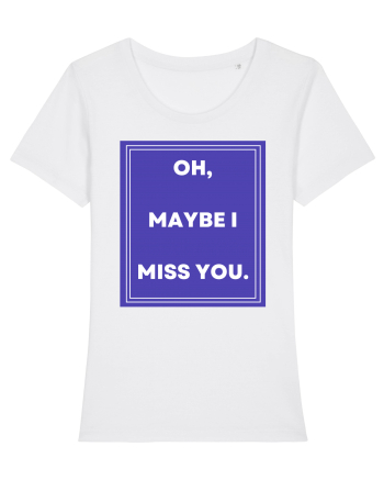 oh maybe i miss you White