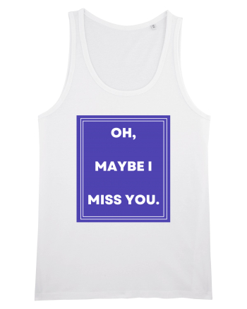oh maybe i miss you White