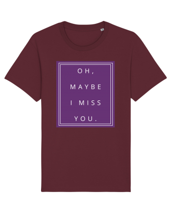 oh maybe i miss you2 Burgundy
