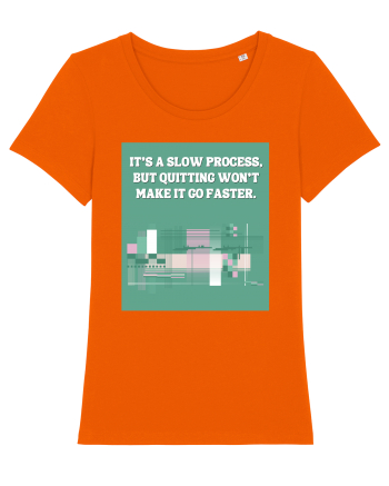 it s a slow process Bright Orange