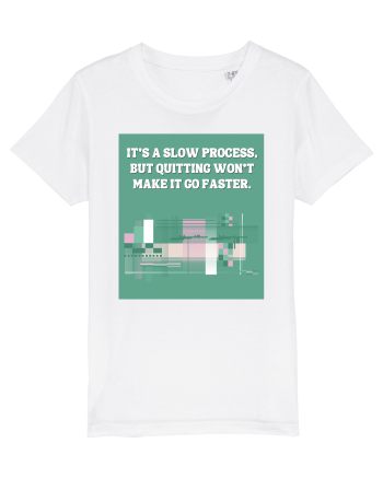it s a slow process White