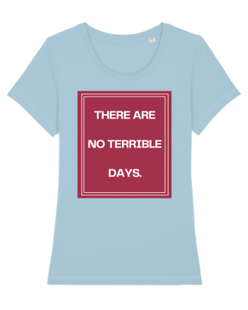 there are no terrible days2 Sky Blue